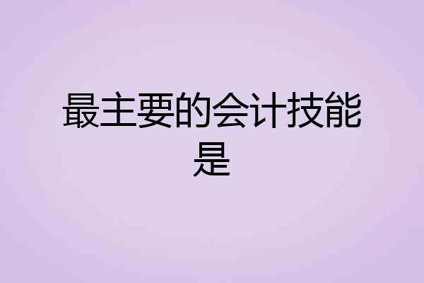 最主要的会计技能是