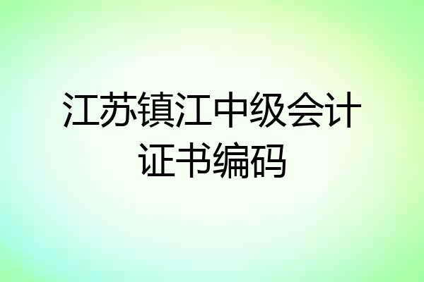 江苏镇江中级会计证书编码