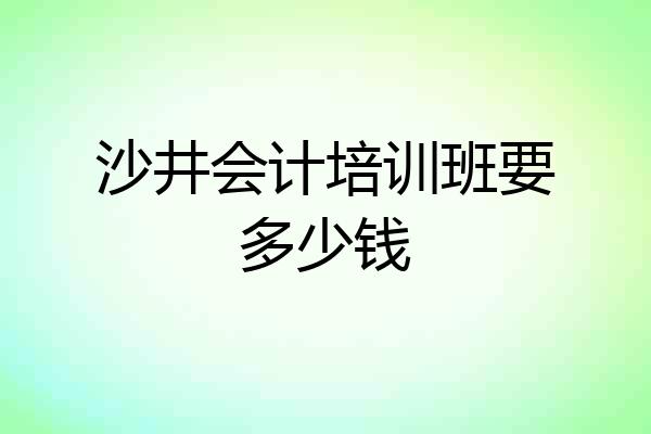 沙井会计培训班要多少钱