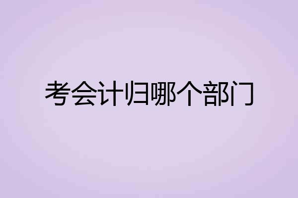 考会计归哪个部门