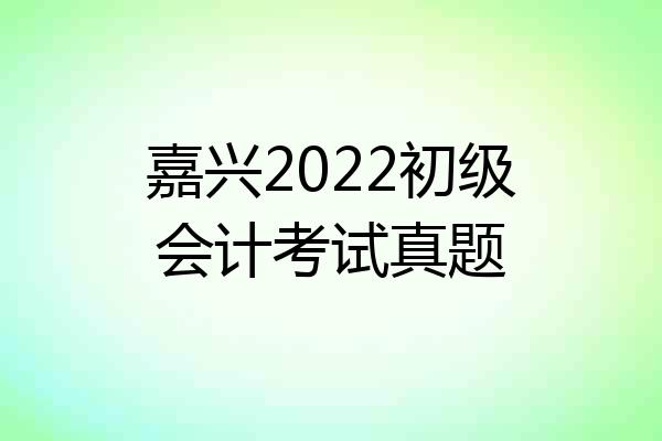 嘉兴2022初级会计考试真题
