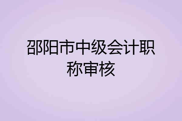 邵阳市中级会计职称审核