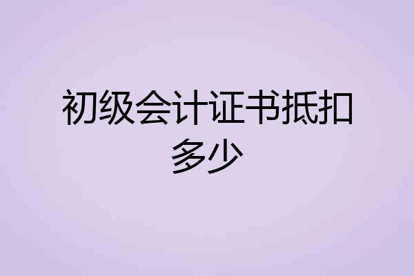 初级会计证书抵扣多少