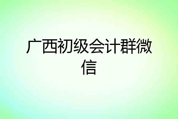 广西初级会计群微信