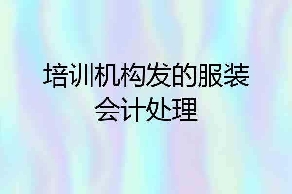培训机构发的服装会计处理