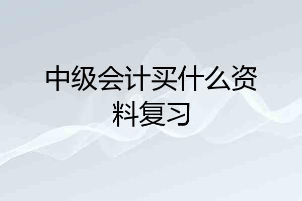 中级会计买什么资料复习