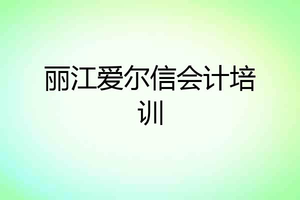 丽江爱尔信会计培训