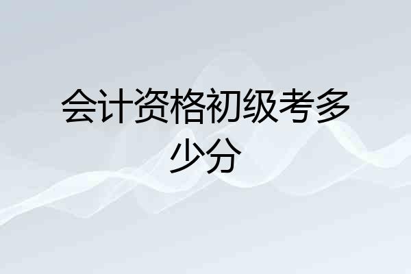 会计资格初级考多少分