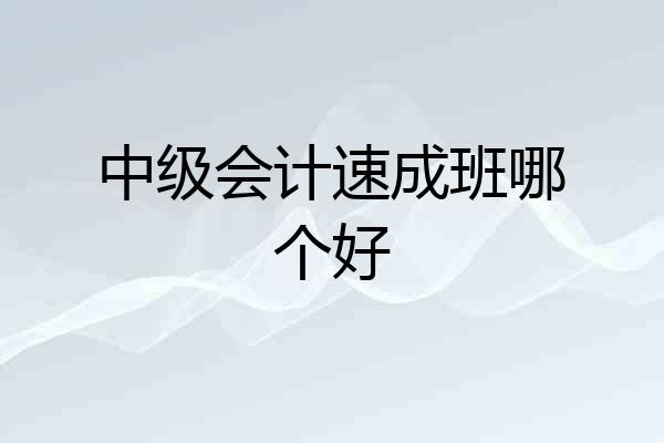 中级会计速成班哪个好