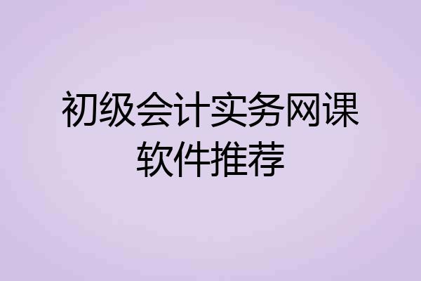初级会计实务网课软件推荐