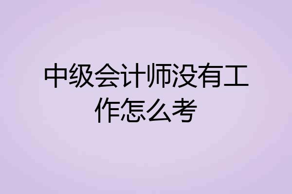 中级会计师没有工作怎么考