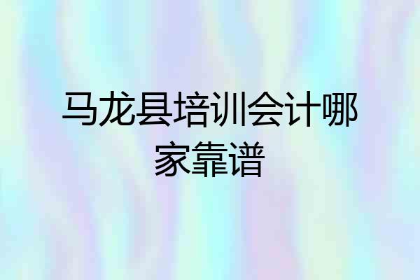 马龙县培训会计哪家靠谱
