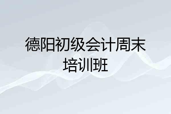 德阳初级会计周末培训班