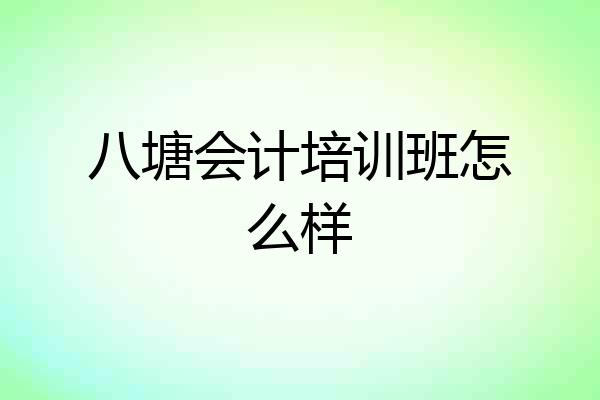 八塘会计培训班怎么样