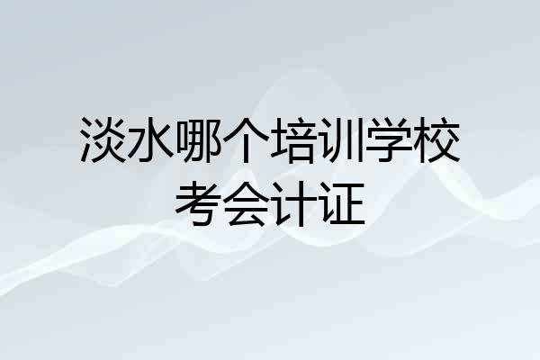 淡水哪个培训学校考会计证