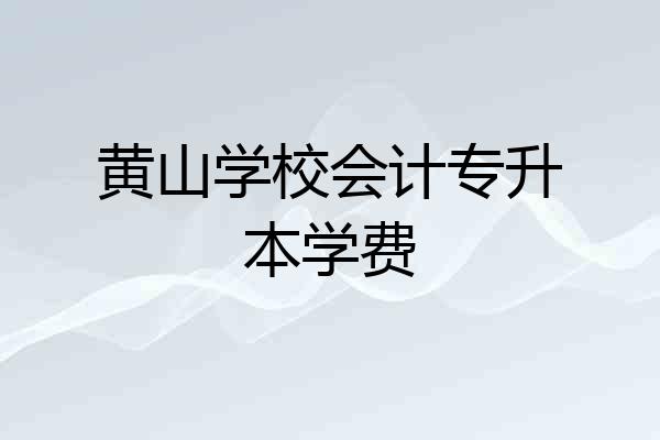 黄山学校会计专升本学费