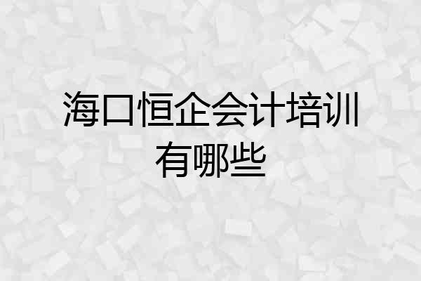 海口恒企会计培训有哪些