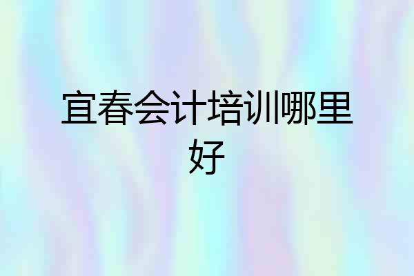 宜春会计培训哪里好