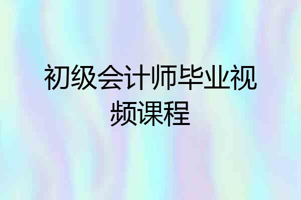初级会计师毕业视频课程