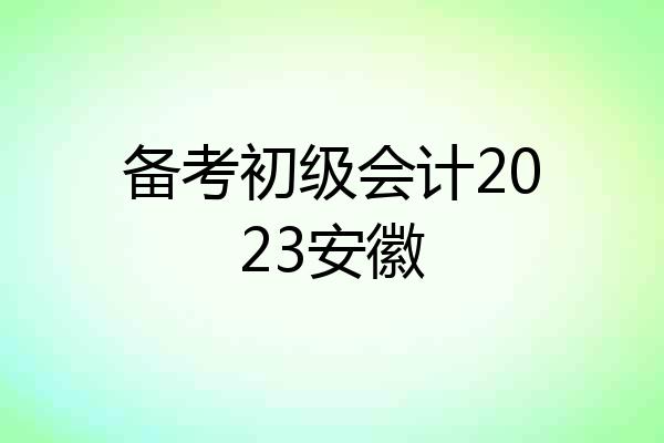 备考初级会计2023安徽