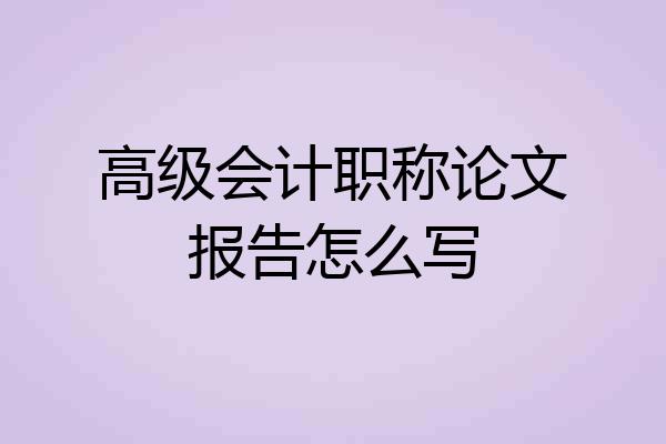 高级会计职称论文报告怎么写