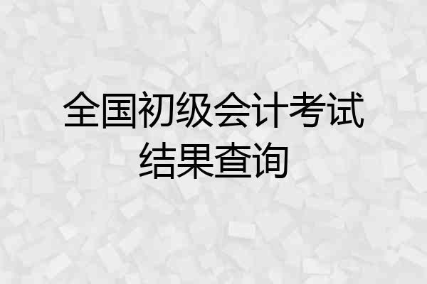 全国初级会计考试结果查询