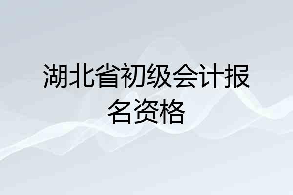 湖北省初级会计报名资格