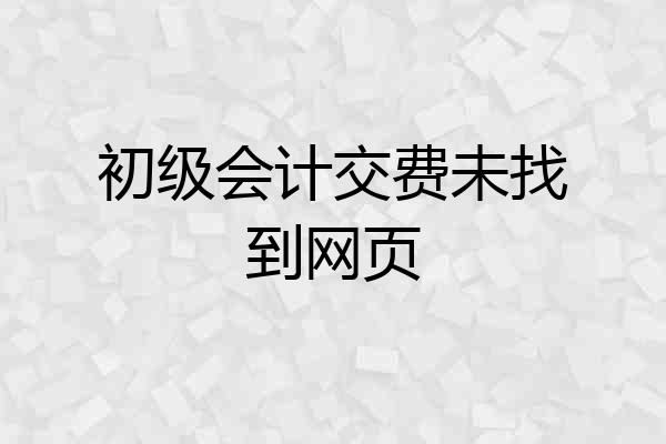 初级会计交费未找到网页