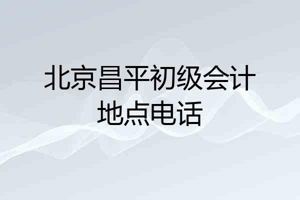北京昌平初级会计地点电话