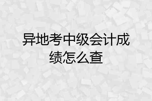 异地考中级会计成绩怎么查