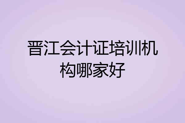 晋江会计证培训机构哪家好