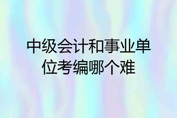中级会计和事业单位考编哪个难