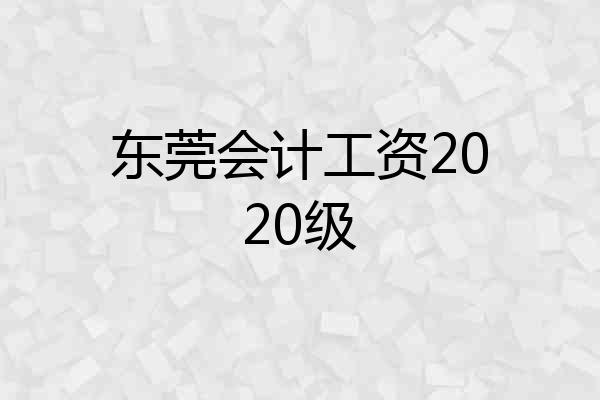 东莞会计工资2020级
