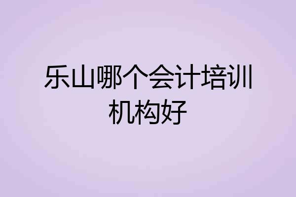 乐山哪个会计培训机构好