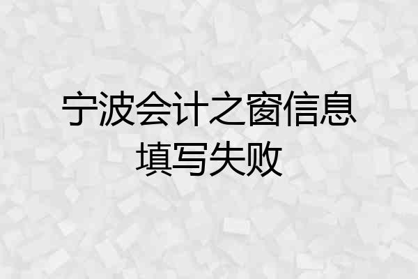 宁波会计之窗信息填写失败