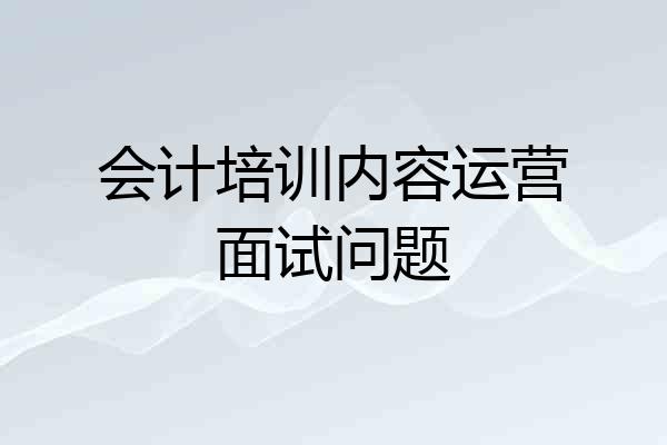 会计培训内容运营面试问题
