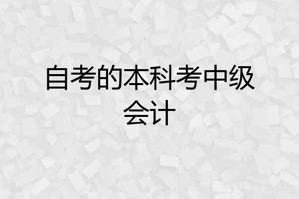 自考的本科考中级会计