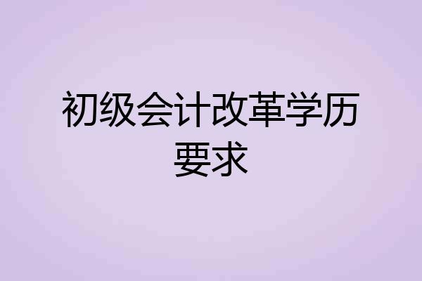 初级会计改革学历要求