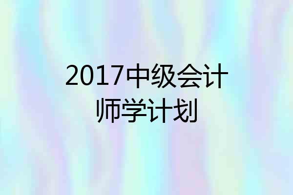 2017中级会计师学计划