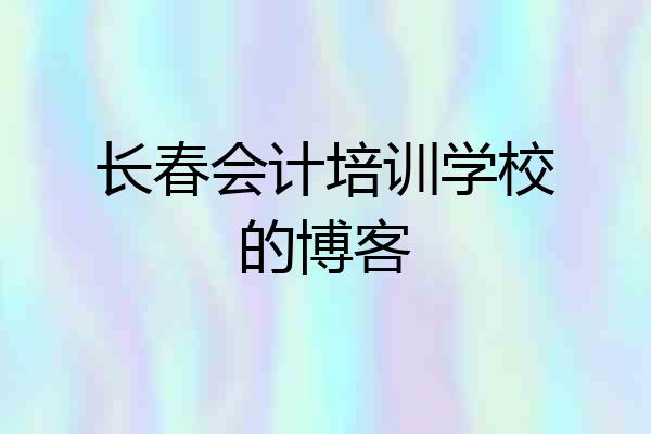 长春会计培训学校的博客
