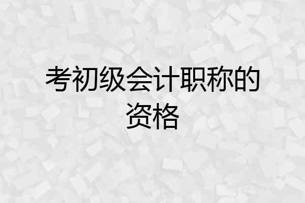 考初级会计职称的资格