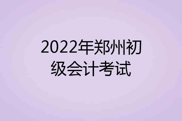 2022年郑州初级会计考试