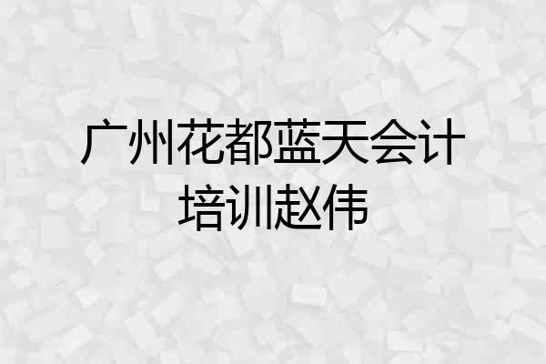 广州花都蓝天会计培训赵伟