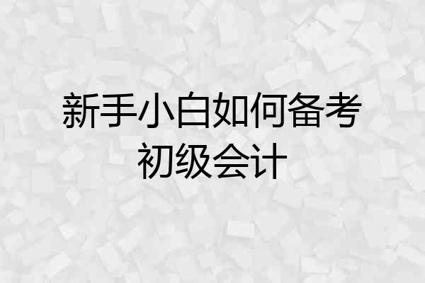 新手小白如何备考初级会计