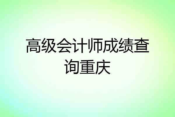 高级会计师成绩查询重庆