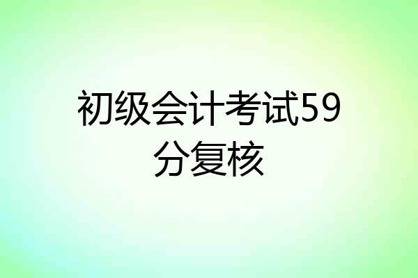 初级会计考试59分复核