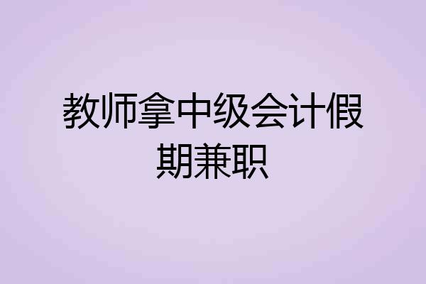 教师拿中级会计假期兼职