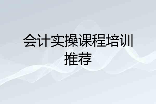 会计实操课程培训推荐