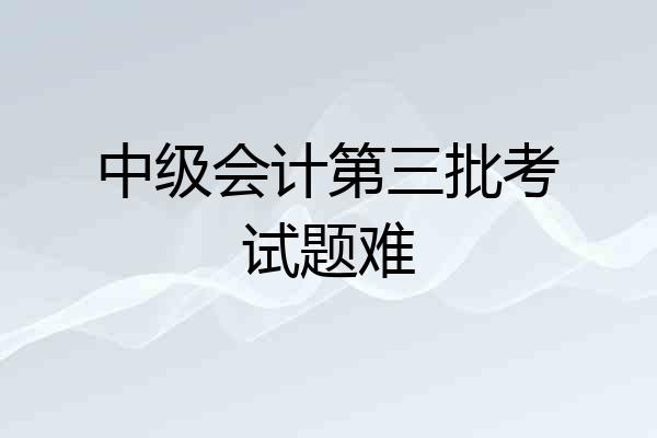 中级会计第三批考试题难