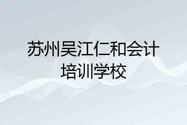 苏州吴江仁和会计培训学校